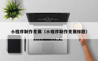 邯郸小程序制作竞赛（小程序制作竞赛样题）