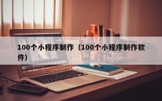 邯郸100个小程序制作（100个小程序制作软件）