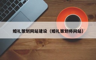 邯郸婚礼策划网站建设（婚礼策划师网站）